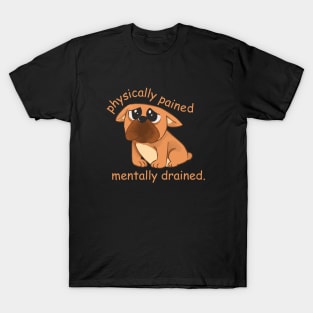 physically pained mentally drained T-Shirt